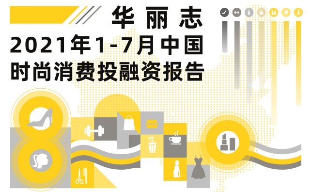 华丽志独家｜中国时尚消费投融资报告（2021年1-7月）