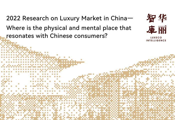 Exclusive Report (Free Download) | 2022 Research on Luxury Market in China: Where is the physical and mental place that resonates with Chinese consumers?