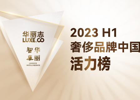 榜单首发｜华丽志“奢侈品牌中国活力榜”2023H1 重磅发布！