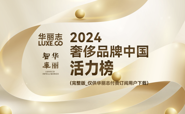 完整版「奢侈品牌中国活力榜2024暨行业观察」（华丽志订阅用户专供）