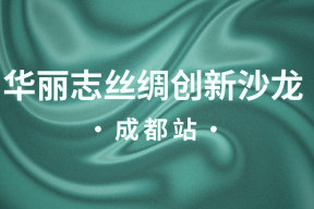 活动预告｜首场「华丽志丝绸创新沙龙」将于5月22日在成都举办