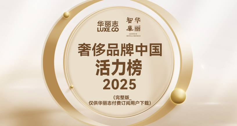 完整版2025年度「奢侈品牌中国活力榜」发布！（华丽志订阅用户专供）