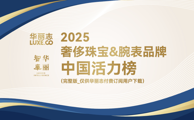 完整版「奢侈珠宝&腕表品牌中国活力榜2025」（华丽志订阅用户专供）