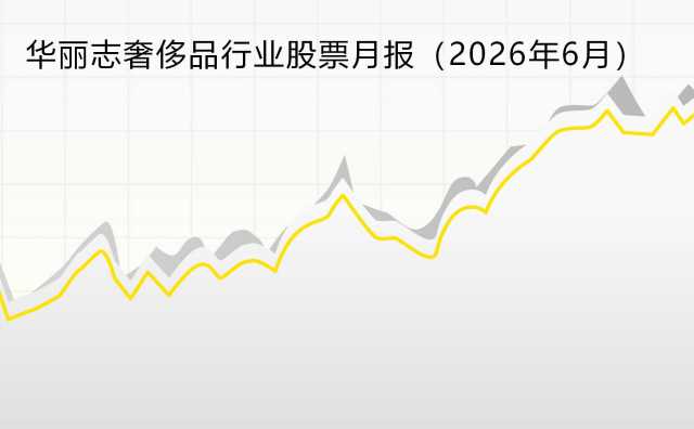 奢侈品行业继续回暖，华丽志指数两连涨【华丽志奢侈品股票月报】2026年6月